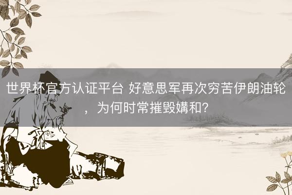 世界杯官方认证平台 好意思军再次穷苦伊朗油轮，为何时常摧毁媾和？