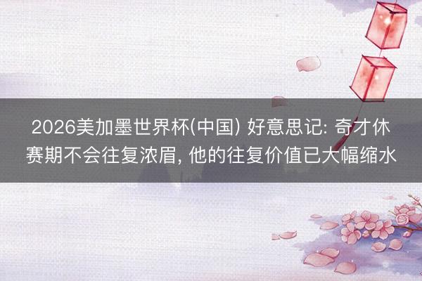 2026美加墨世界杯(中国) 好意思记: 奇才休赛期不会往复浓眉， 他的往复价值已大幅缩水