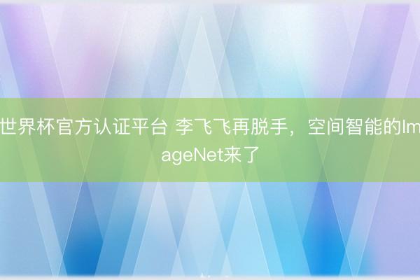 世界杯官方认证平台 李飞飞再脱手，空间智能的ImageNet来了
