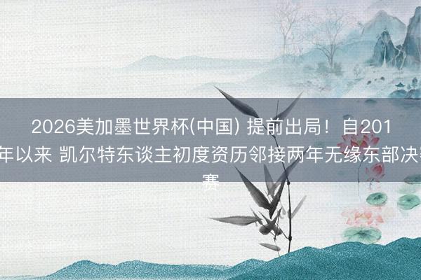 2026美加墨世界杯(中国) 提前出局！自2016年以来 凯尔特东谈主初度资历邻接两年无缘东部决赛